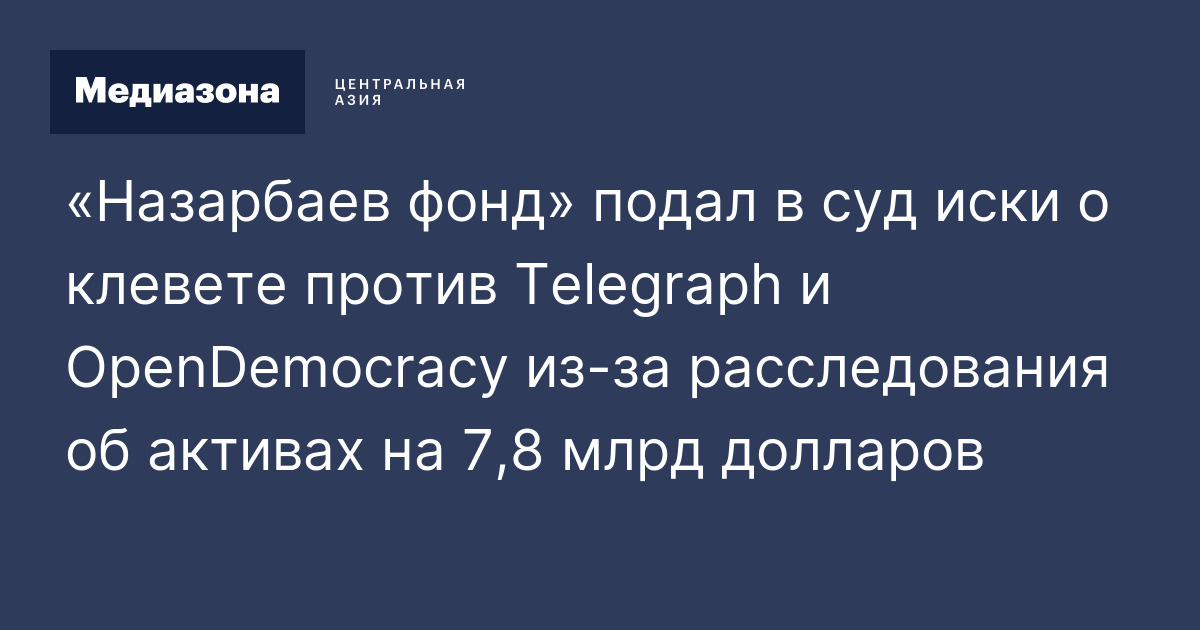 «Назарбаев фонд» подал в суд иски о клевете против Telegraph и ...