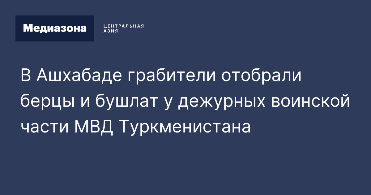 В Ашхабаде грабители отобрали берцы и бушлат у дежурных воинской части ...